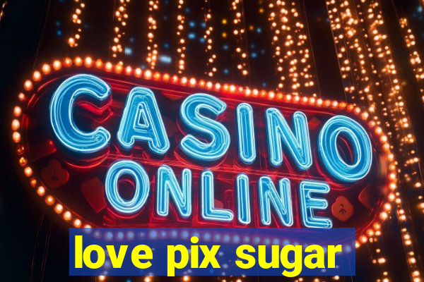 love pix sugar